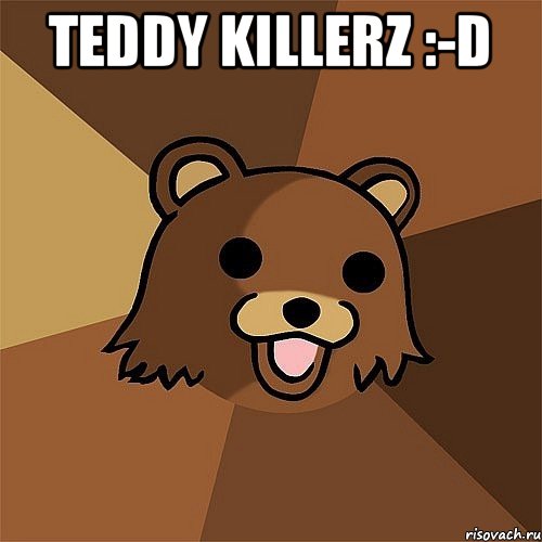 Teddy Killerz :-D , Мем Педобир