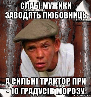 слабi мужики заводять любовниць а сильнi трактор при - 10 градусiв морозу