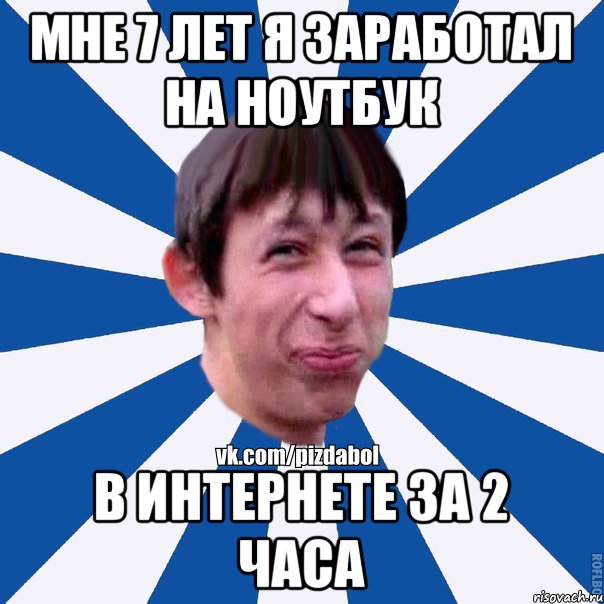 Мне 7 лет Я заработал на ноутбук в интернете за 2 часа, Мем Пиздабол типичный вк