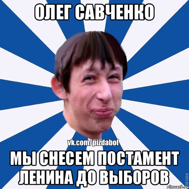 ОЛЕГ САВЧЕНКО Мы снесем постамент Ленина до выборов, Мем Пиздабол типичный вк