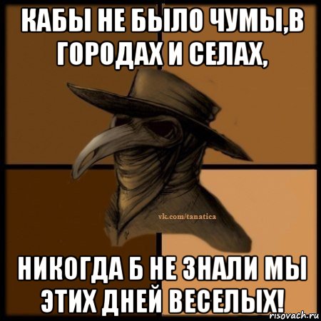 кабы не было чумы,в городах и селах, никогда б не знали мы этих дней веселых!, Мем Plague doctor