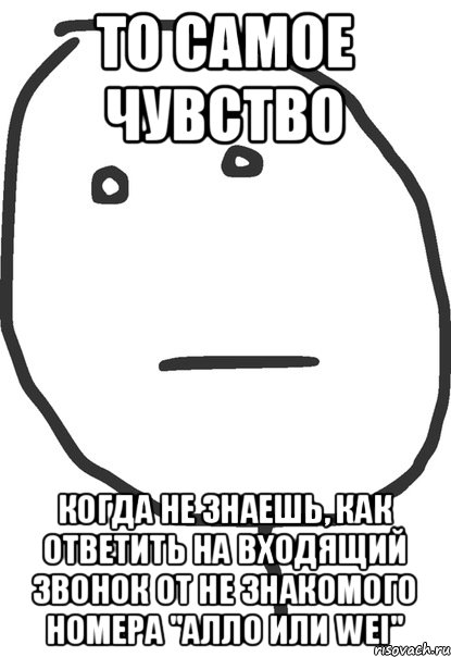 То самое чувство когда не знаешь, как ответить на входящий звонок от не знакомого номера "Алло или Wei", Мем покер фейс