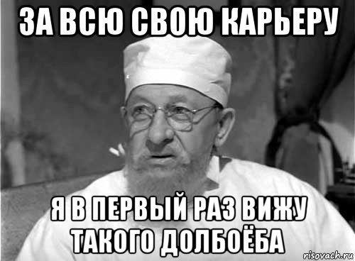 за всю свою карьеру я в первый раз вижу такого долбоёба, Мем Профессор Преображенский