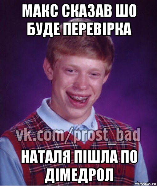 макс сказав шо буде перевірка наталя пішла по дімедрол