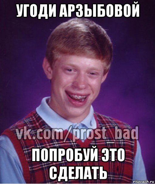 угоди арзыбовой попробуй это сделать