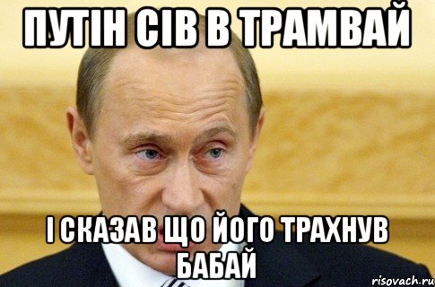 путін сів в трамвай і сказав що його трахнув бабай, Мем путин