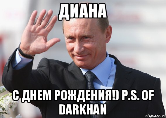 Диана С днем рождения!) p.s. of Darkhan, Мем Путин