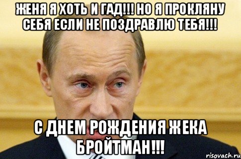 Женя я хоть и гад!!! Но я прокляну себя если не поздравлю тебя!!! С днем рождения ЖЕКА БРОЙТМАН!!!, Мем путин