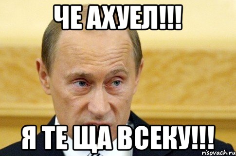 Че Ахуел!!! Я те ща Всеку!!!, Мем путин