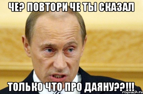 Че? повтори че ты сказал только что про Даяну??!!!, Мем путин