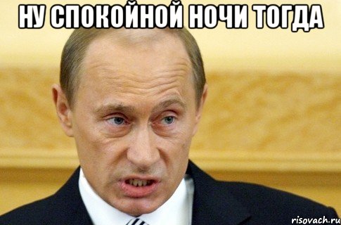 ну спокойной ночи тогда , Мем путин