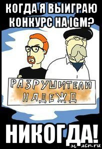когда я выиграю конкурс на igm? никогда!
