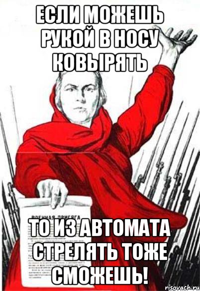 Если можешь рукой в носу ковырять То из автомата стрелять тоже сможешь!, Мем Родина Мать