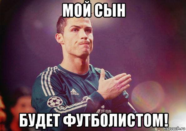 Мой сын будет футболистом!