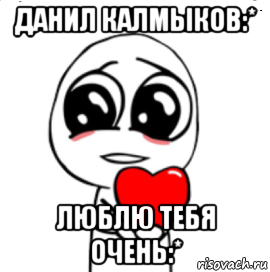 данил калмыков:* люблю тебя очень:*, Мем  Я тебя люблю