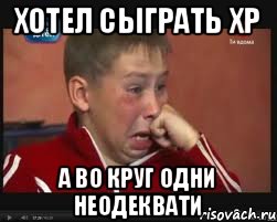 Хотел сыграть Хр а во круг одни неодеквати, Мем  Сашок Фокин