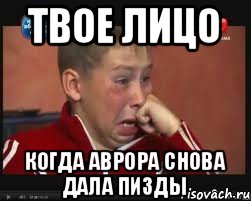 Твое лицо Когда Аврора снова дала пизды, Мем  Сашок Фокин