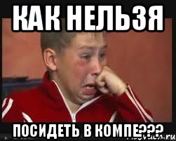 как нельзя посидеть в компе???, Мем  Сашок Фокин
