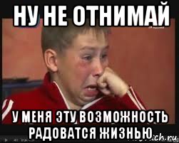 ну не отнимай у меня эту возможность радоватся жизнью, Мем  Сашок Фокин