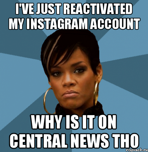 i've just reactivated my instagram account why is it on central news tho