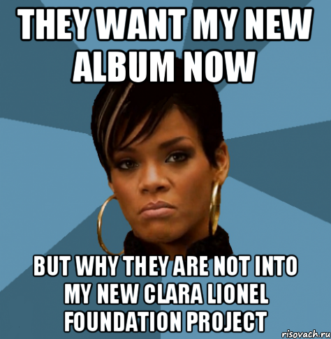 they want my new album now but why they are not into my new clara lionel foundation project