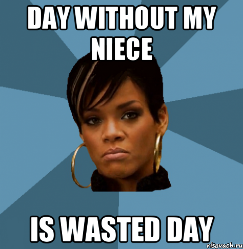 day without my niece is wasted day