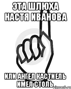 Эта шлюха Настя Иванова или Ангел Кастиель имел столь, Мем Сейчас этот пидор напишет хуйню