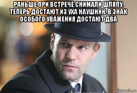 раньше при встрече снимали шляпу. теперь достают из уха наушник. в знак особого уважения достают два , Мем шляпа