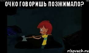 очко говоришь позжимало? 