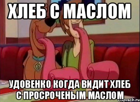 Хлеб с маслом Удовенко когда видит хлеб с просроченым маслом, Мем Скуби ду