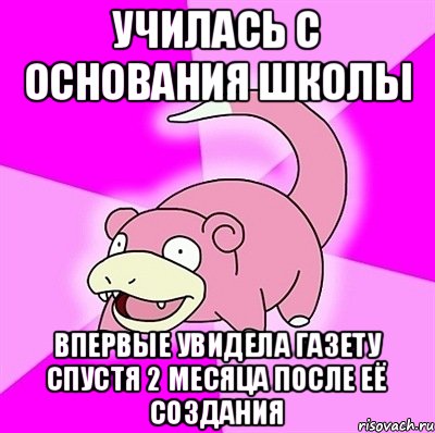 Училась с основания школы Впервые увидела газету спустя 2 месяца после её создания, Мем слоупок