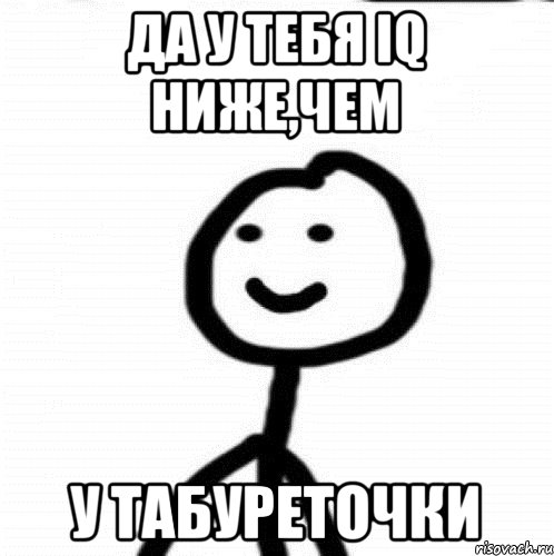 да у тебя IQ ниже,чем у табуреточки, Мем Теребонька (Диб Хлебушек)