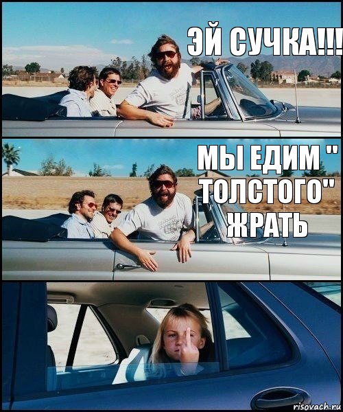 Эй сучка!!! Мы едим " толстого" жрать