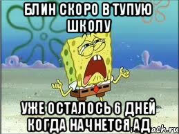 Блин скоро в тупую школу Уже осталось 6 дней когда начнется ад, Мем Спанч Боб плачет