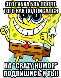 это губка боб после того как подписался на "crazy humor" подпишись и ты!, Мем спанч боб