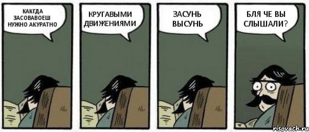 КАКГДА ЗАСОВАВОЕШ НУЖНО АКУРАТНО КРУГАВЫМИ ДВИЖЕНИЯМИ ЗАСУНЬ ВЫСУНЬ БЛЯ ЧЕ ВЫ СЛЫШАЛИ?, Комикс Staredad