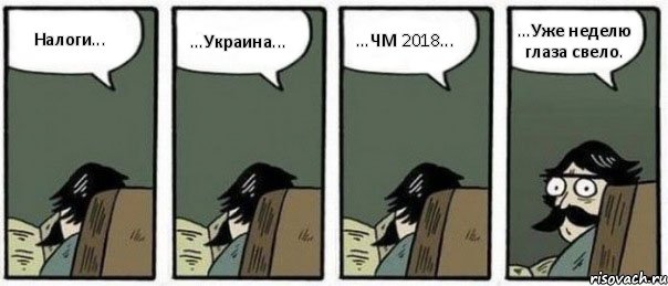 Налоги... ...Украина... ...ЧМ 2018... ...Уже неделю глаза свело., Комикс Staredad