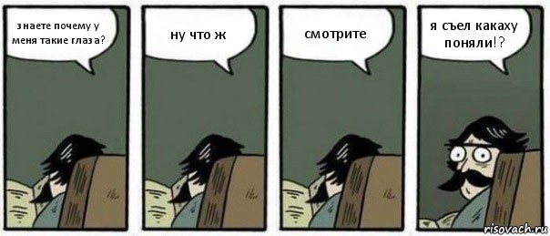 знаете почему у меня такие глаза? ну что ж смотрите я съел какаху поняли!?, Комикс Staredad