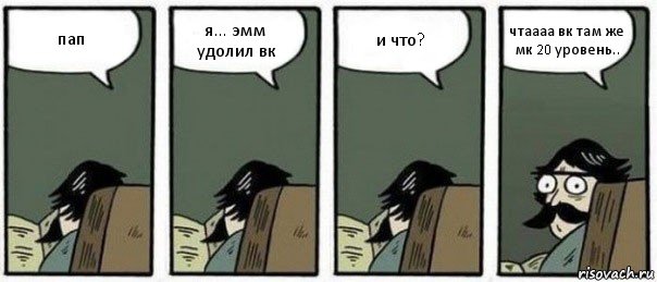 пап я... эмм удолил вк и что? чтаааа вк там же мк 20 уровень.., Комикс Staredad