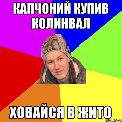 Капчоний купив колинвал ховайся в жито