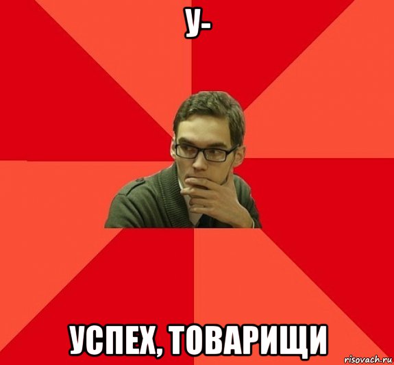 у- успех, товарищи