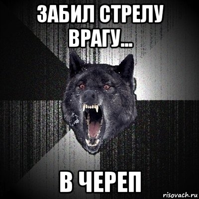 забил стрелу врагу... в череп, Мем Сумасшедший волк