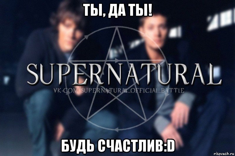 ты, да ты! будь счастлив:D, Мем  Supernatural