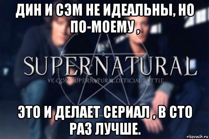 дин и сэм не идеальны, но по-моему , это и делает сериал , в сто раз лучше., Мем  Supernatural
