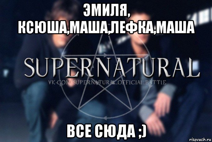 эмиля, ксюша,маша,лефка,маша все сюда ;), Мем  Supernatural