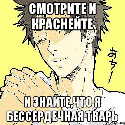 Смотрите и краснейте И знайте,что я бессердечная тварь, Мем Такеши