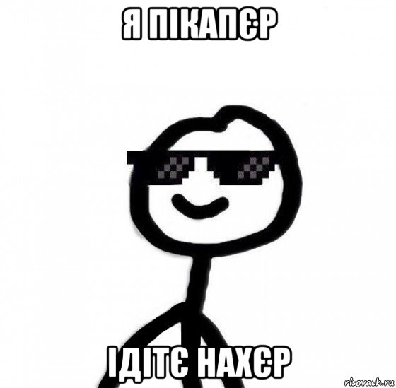 я пікапєр ідітє нахєр