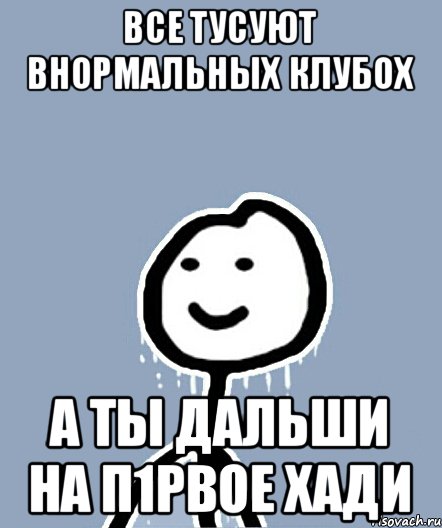 все тусуют внормальных клубох а ты дальши на п1рвое хади, Мем  Теребонька замерз