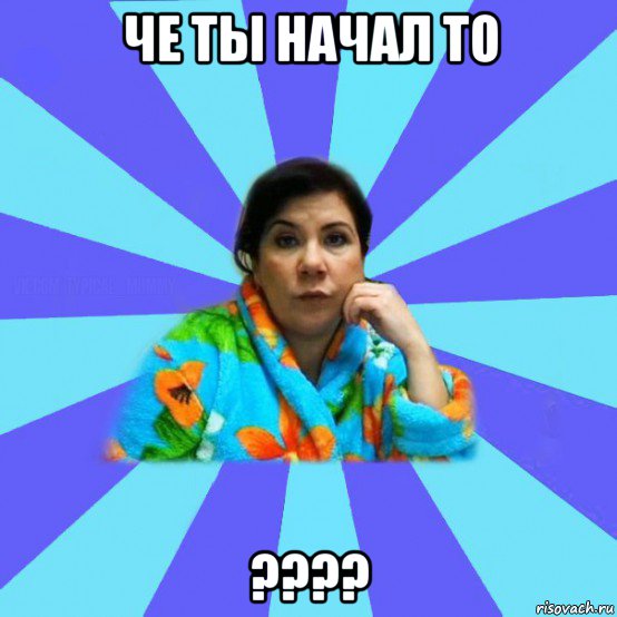 че ты начал то ????, Мем типичная мама