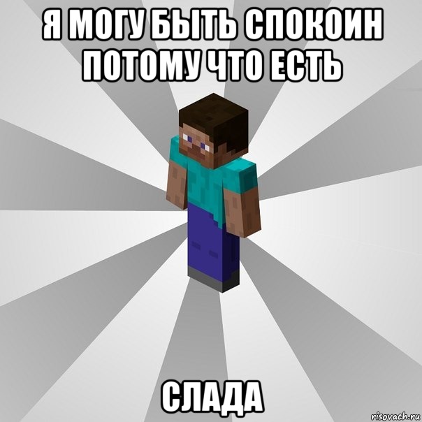 Я МОГУ БЫТЬ СПОКОИН ПОТОМУ ЧТО ЕСТЬ СЛАДА, Мем Типичный игрок Minecraft